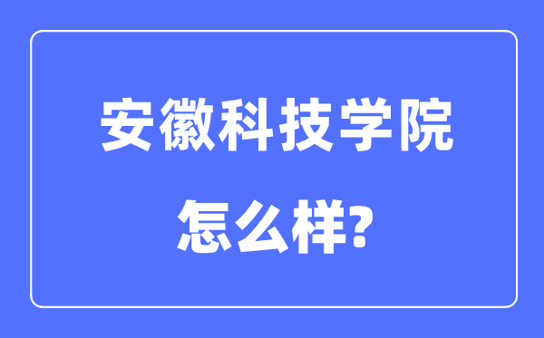 安徽科技學(xué)院是幾本一本還是二本,安徽科技學(xué)院怎么樣？