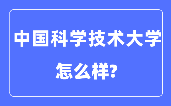 中國(guó)科學(xué)技術(shù)大學(xué)是985還是211,中國(guó)科學(xué)技術(shù)大學(xué)怎么樣？