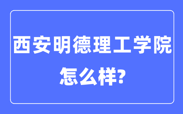 西安明德理工學院是幾本一本還是二本,西安明德理工學院怎么樣？
