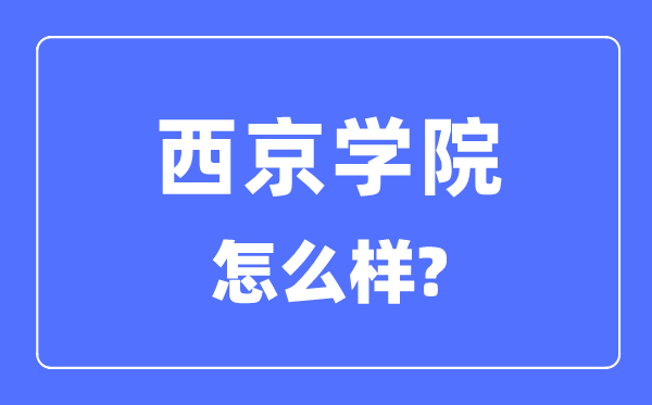 西京學(xué)院是幾本一本還是二本,西京學(xué)院怎么樣？