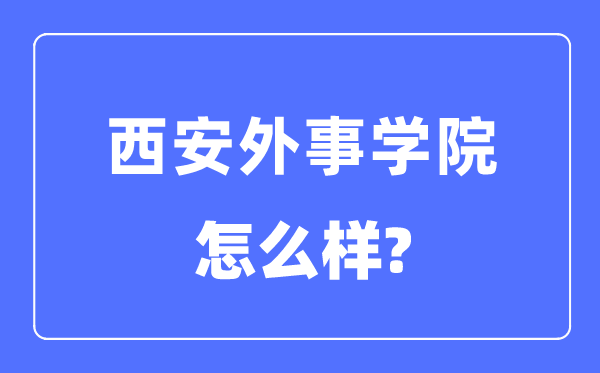 西安外事學院是幾本一本還是二本,西安外事學院怎么樣？