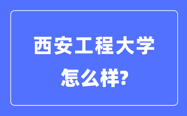 西安工程大學是幾本一本還是二本,西安工程大學怎么樣？