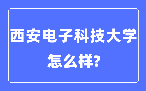 西安電子科技大學是985還是211,西安電子科技大學怎么樣？