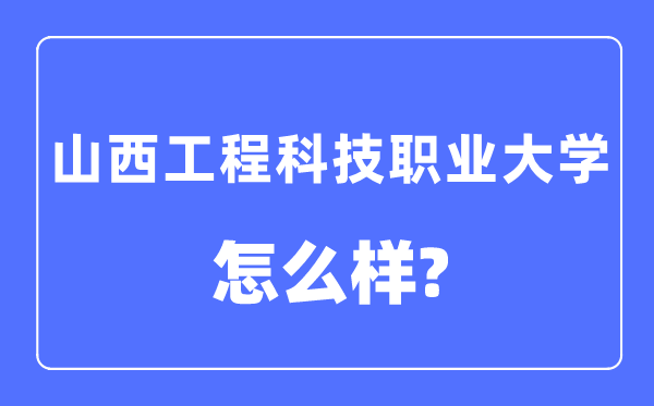 山西工程科技職業(yè)大學(xué)是幾本一本還是二本,山西工程科技職業(yè)大學(xué)怎么樣？