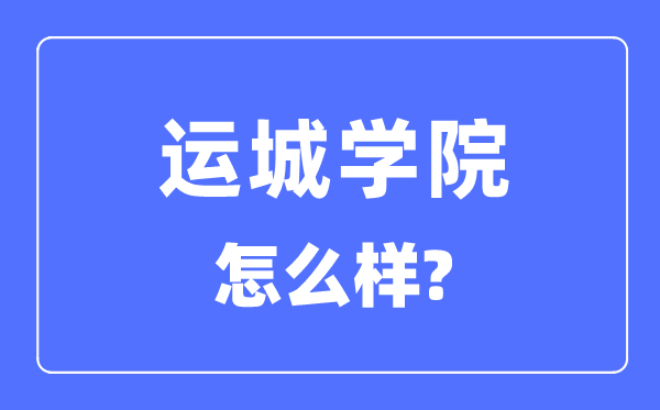 運城學院是幾本一本還是二本,運城學院怎么樣？