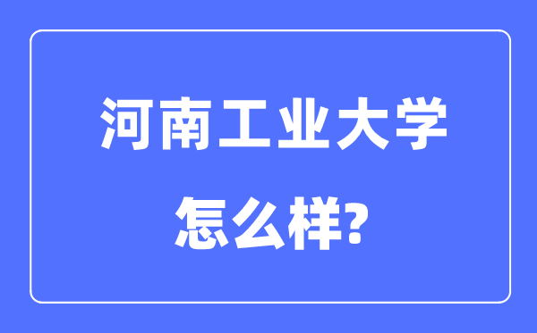 河南工業大學是幾本一本還是二本,河南工業大學怎么樣？