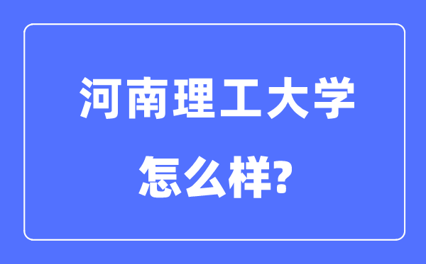河南理工大學是幾本一本還是二本,河南理工大學怎么樣？