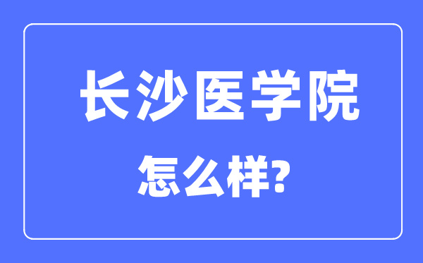 長沙醫學院是幾本一本還是二本,長沙醫學院怎么樣？