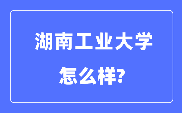 湖南工業(yè)大學(xué)是幾本一本還是二本,湖南工業(yè)大學(xué)怎么樣？