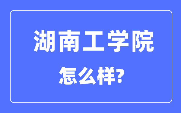 湖南工學院是幾本一本還是二本,湖南工學院怎么樣？