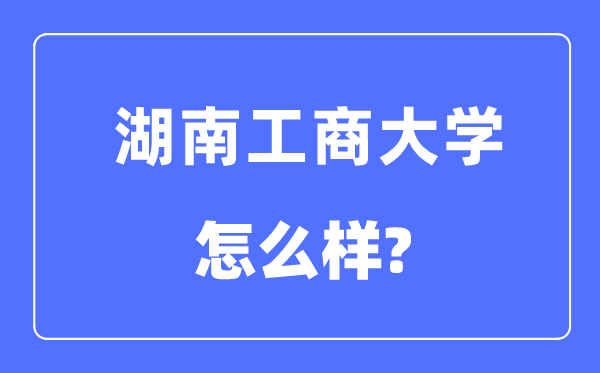 湖南工商大學是幾本一本還是二本,湖南工商大學怎么樣？