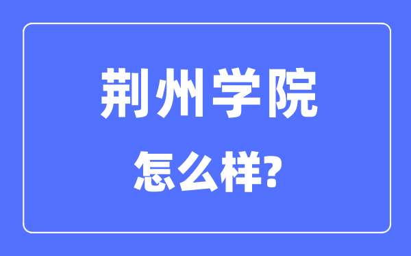 荊州學院是幾本一本還是二本,荊州學院怎么樣？