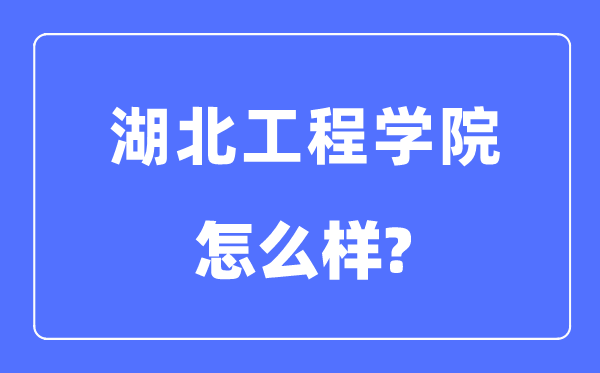 湖北工程學(xué)院是幾本一本還是二本,湖北工程學(xué)院怎么樣？