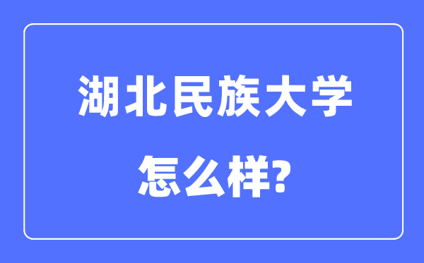 湖北民族大學(xué)是幾本一本還是二本,湖北民族大學(xué)怎么樣？