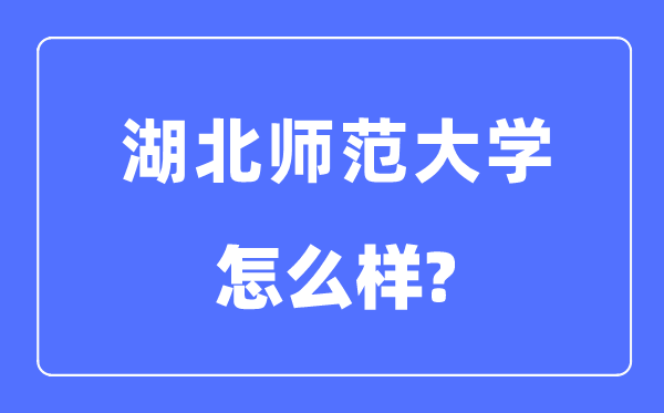 湖北師范大學是幾本一本還是二本,湖北師范大學怎么樣？