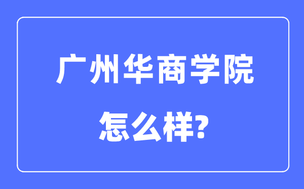 廣州華商學院是幾本一本還是二本,廣州華商學院怎么樣？