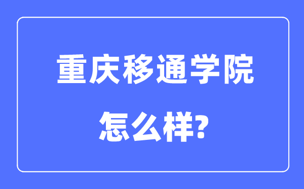 重慶移通學院是幾本一本還是二本,重慶移通學院怎么樣？