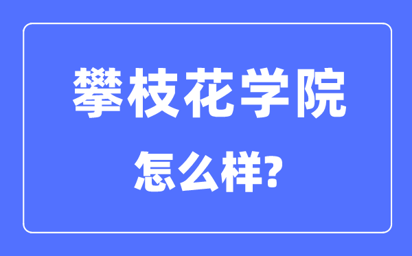 攀枝花學(xué)院是幾本一本還是二本,攀枝花學(xué)院怎么樣？