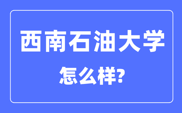 西南石油大學是985還是211,西南石油大學怎么樣？