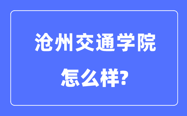 滄州交通學院是幾本一本還是二本,滄州交通學院怎么樣？