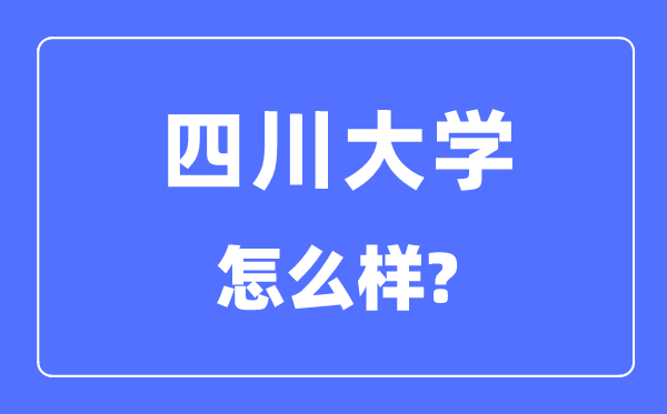 四川大學是985還是211,四川大學怎么樣？