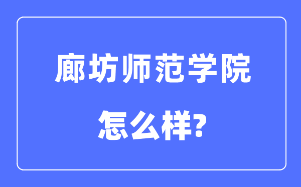 廊坊師范學院是幾本一本還是二本,廊坊師范學院怎么樣？
