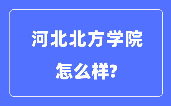 河北北方學院是幾本一本還是二本,河北北方學院怎么樣？