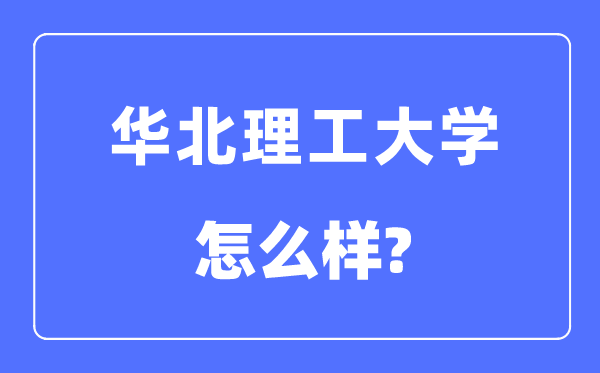 華北理工大學是幾本一本還是二本,華北理工大學怎么樣？