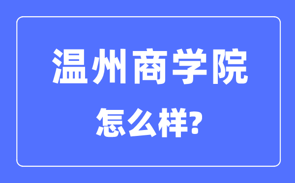 溫州商學院是幾本一本還是二本,溫州商學院怎么樣？