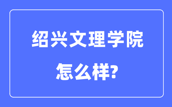 紹興文理學院是幾本一本還是二本,紹興文理學院怎么樣？