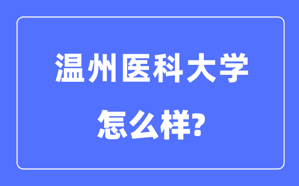 溫州醫(yī)科大學(xué)是幾本一本還是二本,溫州醫(yī)科大學(xué)怎么樣？