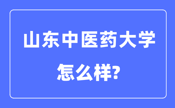 山東中醫藥大學是幾本一本還是二本,山東中醫藥大學怎么樣？
