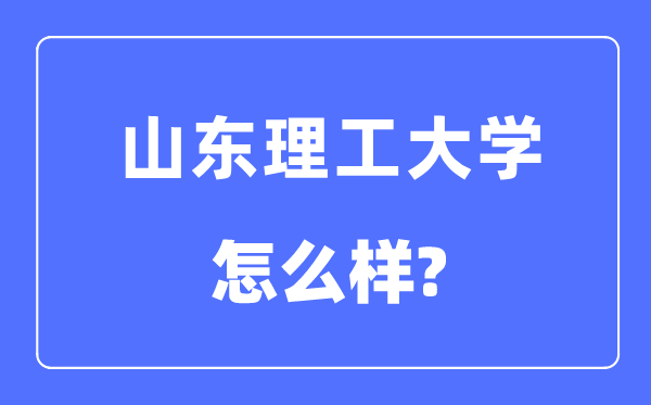 山東理工大學(xué)是幾本一本還是二本,山東理工大學(xué)怎么樣？