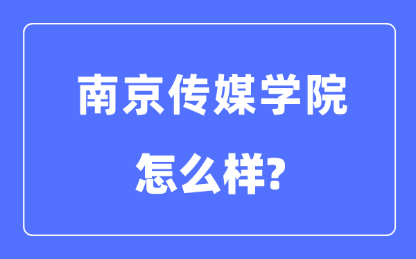 南京傳媒學(xué)院是幾本一本還是二本,南京傳媒學(xué)院怎么樣？