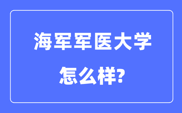 海軍軍醫(yī)大學(xué)是985還是211,海軍軍醫(yī)大學(xué)怎么樣？