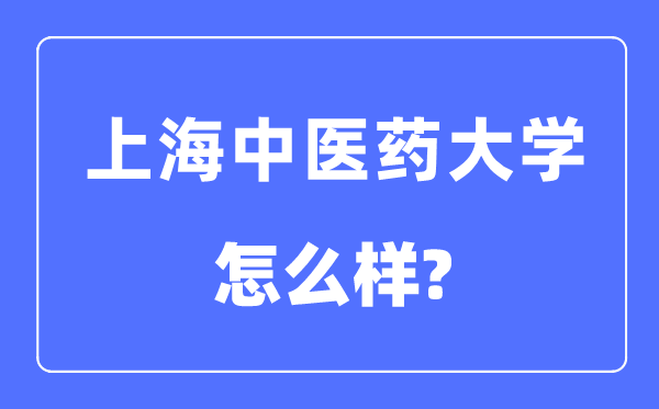 上海中醫藥大學是幾本一本還是二本,上海中醫藥大學怎么樣？