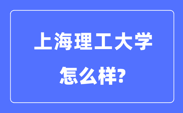 上海理工大學是幾本一本還是二本,上海理工大學怎么樣？