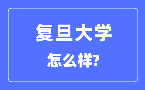 復(fù)旦大學(xué)怎么樣,復(fù)旦大學(xué)最新排名全國(guó)第幾？