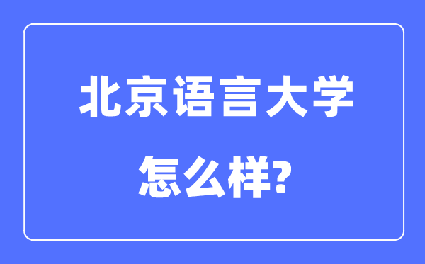 北京語言大學(xué)是211還是985,北京語言大學(xué)怎么樣？
