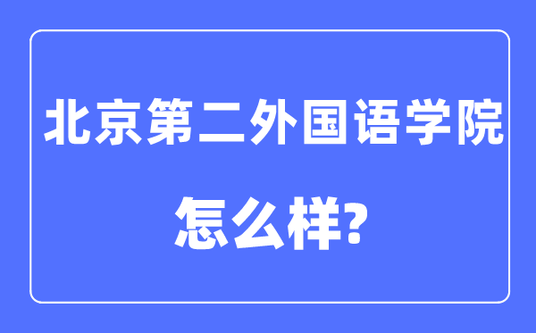 北京第二外國語學院是211或985嗎,北京第二外國語學院怎么樣？