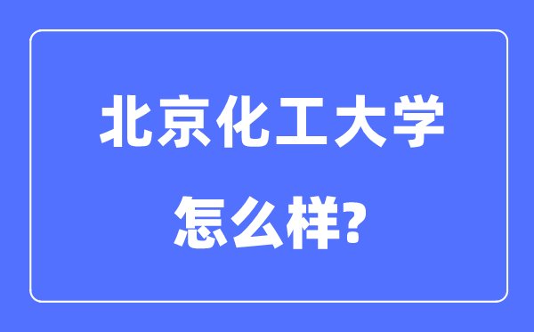 北京化工大學是985還是211,北京化工大學怎么樣？