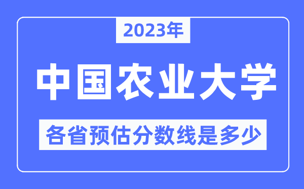 2023年中國農(nóng)業(yè)大學(xué)各省預(yù)估分?jǐn)?shù)線是多少,中國農(nóng)業(yè)大學(xué)分?jǐn)?shù)線預(yù)測