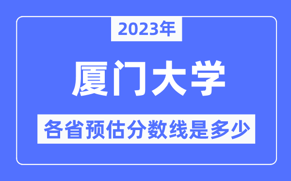 2023年廈門大學(xué)各省預(yù)估分?jǐn)?shù)線是多少,廈門大學(xué)分?jǐn)?shù)線預(yù)測(cè)