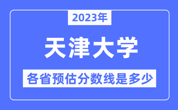 2023年天津大學各省預估分數線是多少,天津大學分數線預測