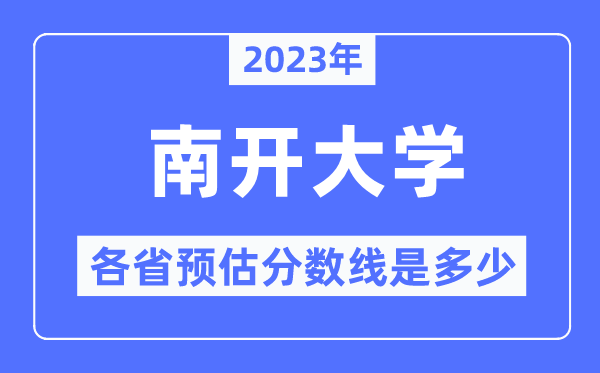 2023年南開大學(xué)各省預(yù)估分?jǐn)?shù)線是多少,南開大學(xué)分?jǐn)?shù)線預(yù)測