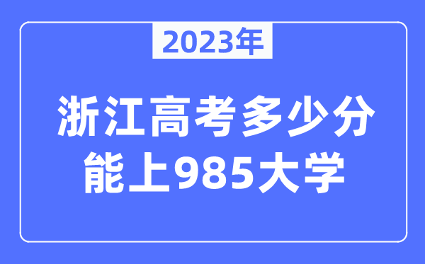 2023年浙江高考多少分能上985大學？