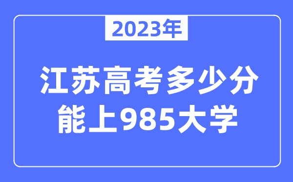 2023年江蘇高考多少分能上985大學(xué)？