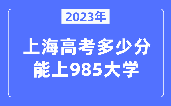 2023年上海高考多少分能上985大學？