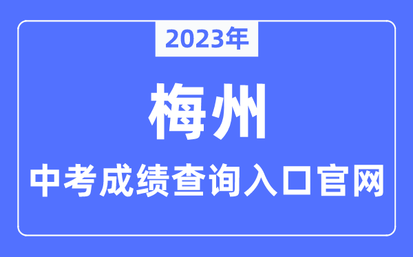 2023年梅州中考成績查詢?nèi)肟诠倬W(wǎng)（http://edu.meizhou.gov.cn/）