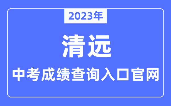 2023年清遠中考成績查詢入口官網（http://www.gdqy.gov.cn/channel/qysjyj/）